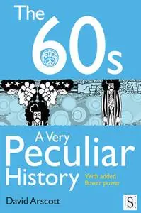 «The 60s, A Very Peculiar History» by David Arscott