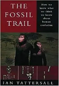 The Fossil Trail: How We Know What We Think We Know About Human Evolution