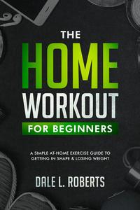 «The Beginner's Home Workout Plan» by Dale L. Roberts