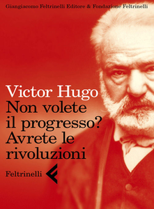 Victor Hugo - Non volete il progresso? Avrete le rivoluzioni
