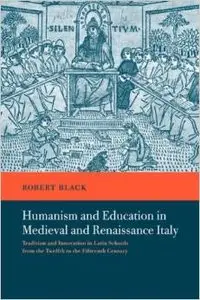 Humanism and Education in Medieval and Renaissance Italy by Robert Black