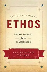 Constitutional Ethos: Liberal Equality for the Common Good (Repost)