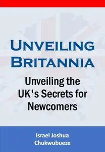 Unveiling Britannia: Unveiling the UK's Secrets for Newcomers