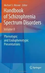 Handbook of Schizophrenia Spectrum Disorders, Volume II: Phenotypic and Endophenotypic Presentations [Repost]