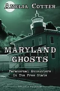 Maryland Ghosts: Paranormal Encounters In The Free State