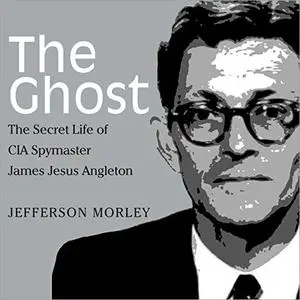 The Ghost: The Secret Life of CIA Spymaster James Jesus Angleton [Audiobook]