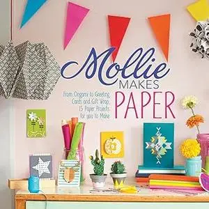 Mollie Makes Papercraft: From Origami to Greeting Cards and Gift Wrap, 20 Paper Projects for You to Make