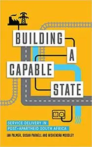 Building a Capable State: Service Delivery in Post-Apartheid South Africa