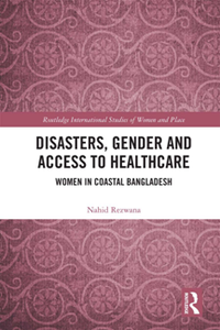 Disasters, Gender and Access to Healthcare : Women in Coastal Bangladesh