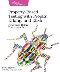Property-Based Testing with PropEr, Erlang, and Elixir: Find Bugs Before Your Users Do