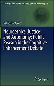 Neuroethics, Justice and Autonomy: Public Reason in the Cognitive Enhancement Debate