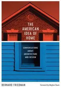 The American Idea of Home : Conversations About Architecture and Design