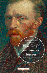 Van Gogh en toutes lettres : Un homme dans son siècle - Jean-Claude Caron