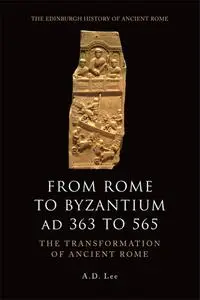 From Rome to Byzantium AD 363 to 565: The Transformation of Ancient Rome