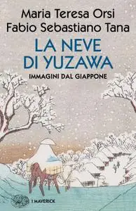 Maria Teresa Orsi, Fabio Sebastiano Tana - La neve di Yuzawa. Immagini dal Giappone