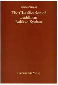 The Classification of Buddhism. Bukkyo Kyohan: Comprising the Classification of Buddhist Doctrines in India, China and Japan