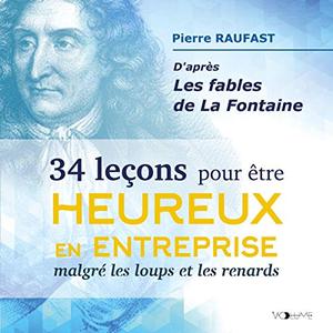 Pierre Raufast, "34 leçons pour être heureux en entreprise malgré les loups et les renards: D'après les fables de La Fontaine"
