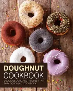 Doughnut Cookbook: Delicious Doughnut Recipes in an Easy Dessert Cookbook (2nd Edition)