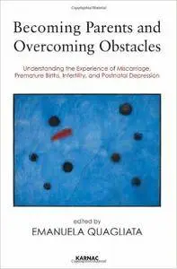 Becoming Parents and Overcoming Obstacles: Understanding the Experience of Miscarriage, Premature Births, Infertility