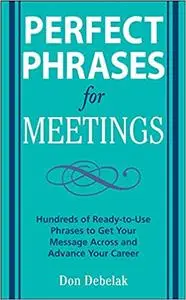 Perfect Phrases for Meetings: Hundreds of Ready-to-Use Phrases to Get Your Message Across and Advance Your Career