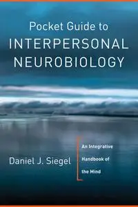 Pocket Guide to Interpersonal Neurobiology: An Integrative Handbook of the Mind (Norton on Interpersonal Neurobiology)