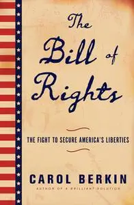 «The Bill of Rights: The Fight to Secure America's Liberties» by Carol Berkin