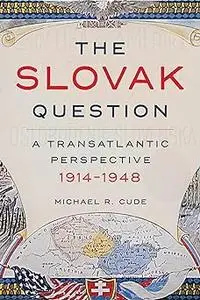 The Slovak Question: A Transatlantic Perspective, 1914-1948