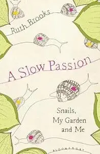 A Slow Passion: Snails, My Garden and Me