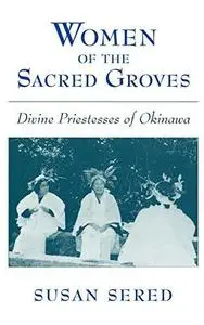 Women of the Sacred Groves: Divine Priestesses of Okinawa