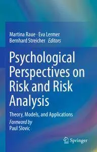 Psychological Perspectives on Risk and Risk Analysis: Theory, Models, and Applications