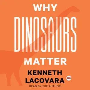 «Why Dinosaurs Matter» by Kenneth Lacovara