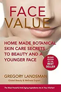 FACE VALUE: Home Made Botanical Skin Care Secrets to Beauty and a Younger Face