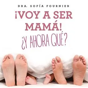 «¡Voy a ser mamá! ¿Y ahora qué?» by Sofía Fournier,María Leach