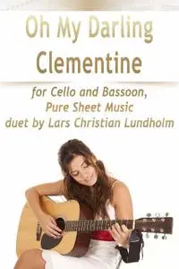 «Oh My Darling Clementine for Cello and Bassoon, Pure Sheet Music duet by Lars Christian Lundholm» by Lars Christian Lun