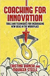 Coaching for Innovation: Tools and Techniques for Encouraging New Ideas in the Workplace