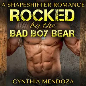 «Shifter Romance: Rocked by The Bad Boy Bear (Paranormal Fantasy Shapeshifter Romance Series)» by Cynthia Mendoza