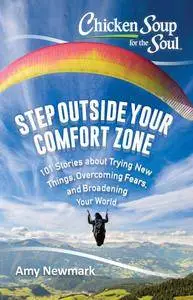 Step Outside Your Comfort Zone: 101 Stories about Trying New Things, Overcoming Fears, and Broadening Your World