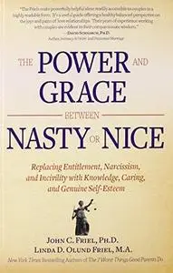 The Power and Grace Between Nasty or Nice: Replacing Entitlement, Narcissism, and Incivility with  Knowledge, Caring, and Genui