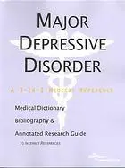 Major depressive disorder : a medical dictionary, bibliography, and annotated research guide to Internet references