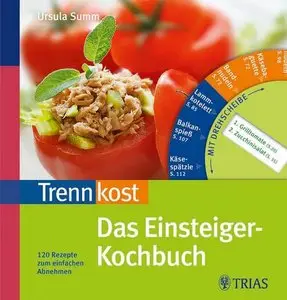 Trennkost - Das Einsteiger-Kochbuch: 120 Rezepte zum einfachen Abnehmen