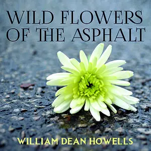 «Wild Flowers of the Asphalt» by William Dean Howells