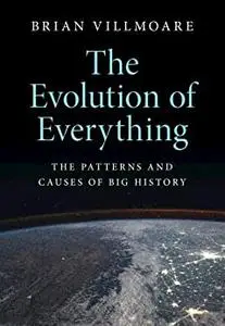 The Evolution of Everything: The Patterns and Causes of Big History