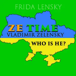 «Ze Time: Vladimir Zelensky. Who is he?» by Frida Lensky