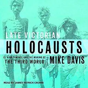 Late Victorian Holocausts: El Niño Famines and the Making of the Third World [Audiobook]