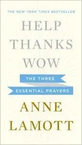 Help, Thanks, Wow: The Three Essential Prayers (repost)