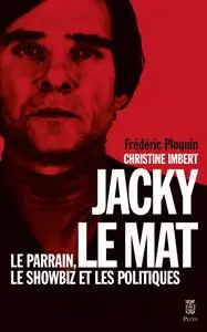 Jacky le Mat, Le parrain, le showbiz et les politiques - Frédéric Ploquin, Christine Imbert