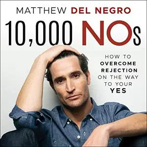 10,000 NOs: How to Overcome Rejection on the Way to Your YES [Audiobook]