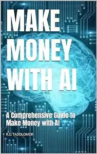 Make Money With AI: A Comprehensive Guide to Make Money with AI
