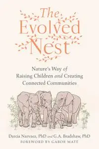 The Evolved Nest: Nature's Way of Raising Children and Creating Connected Communities