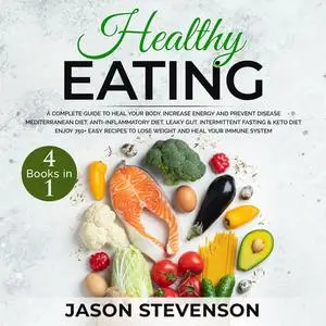 Healthy Eating: 4 Books in 1: A Complete Guide to Heal Your Body, Increase Energy and Prevent Disease [Audiobook]